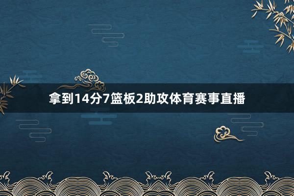 拿到14分7篮板2助攻体育赛事直播