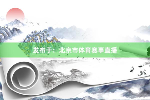 发布于：北京市体育赛事直播