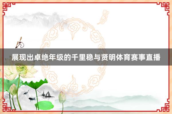 展现出卓绝年级的千里稳与贤明体育赛事直播
