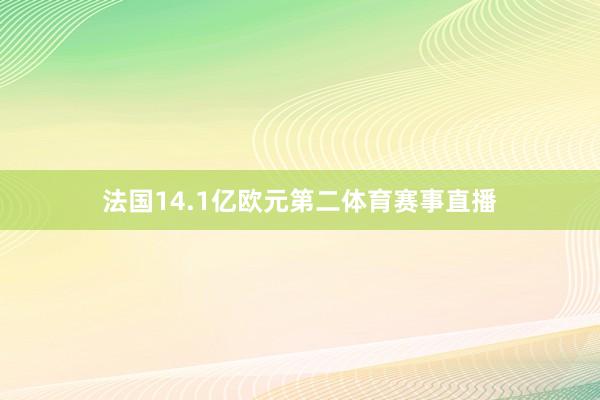 法国14.1亿欧元第二体育赛事直播