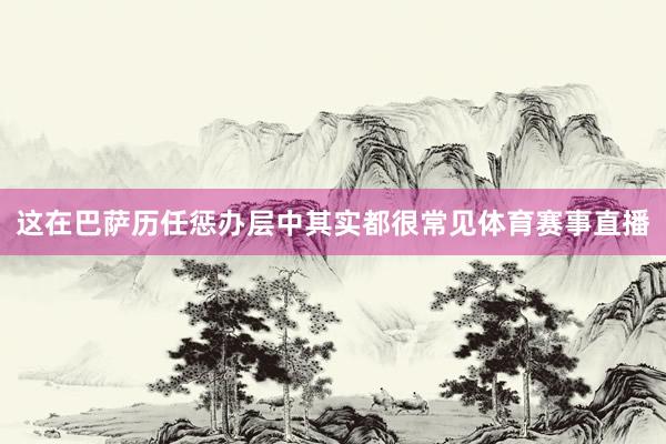 这在巴萨历任惩办层中其实都很常见体育赛事直播