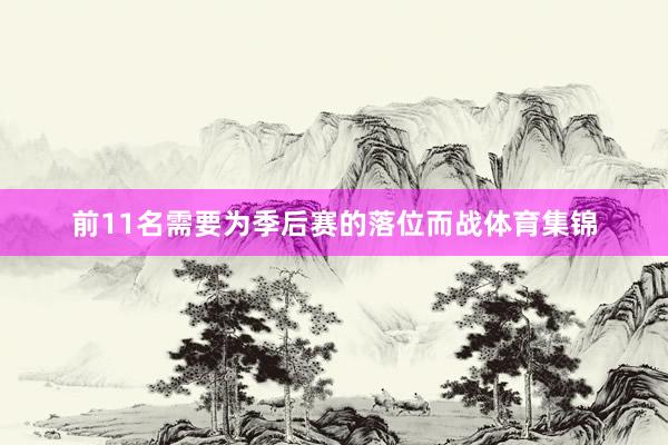 前11名需要为季后赛的落位而战体育集锦