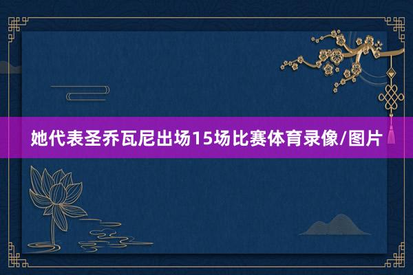 她代表圣乔瓦尼出场15场比赛体育录像/图片