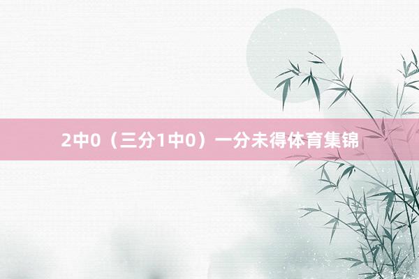 2中0（三分1中0）一分未得体育集锦