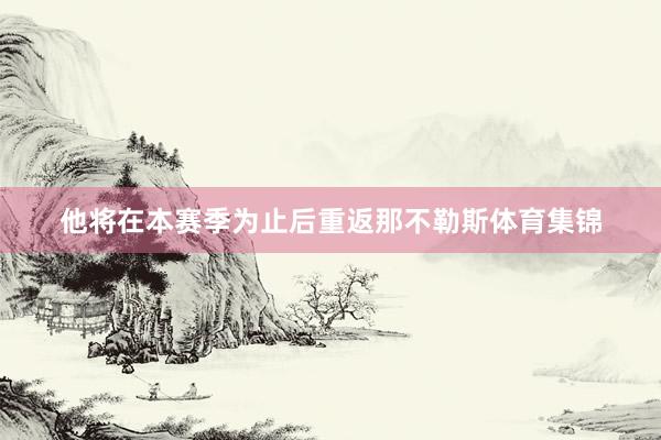 他将在本赛季为止后重返那不勒斯体育集锦