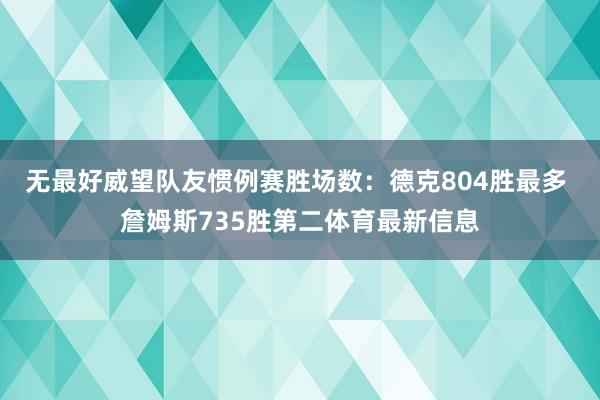 无最好威望队友惯例赛胜场数：德克804胜最多 詹姆斯735胜第二体育最新信息