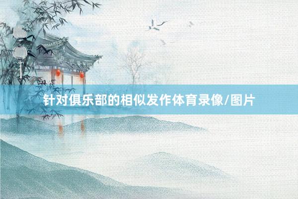 针对俱乐部的相似发作体育录像/图片