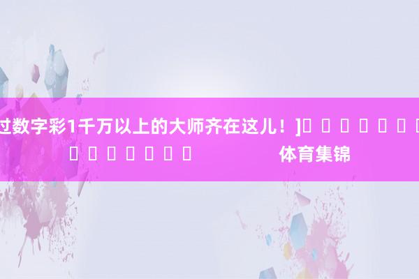 中过数字彩1千万以上的大师齐在这儿！]　　															                体育集锦