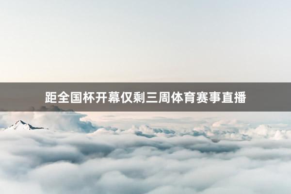 距全国杯开幕仅剩三周体育赛事直播