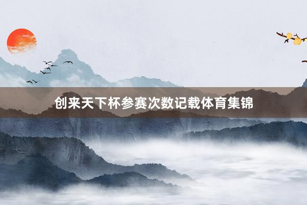 创来天下杯参赛次数记载体育集锦
