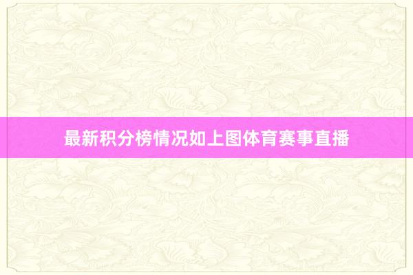 最新积分榜情况如上图体育赛事直播